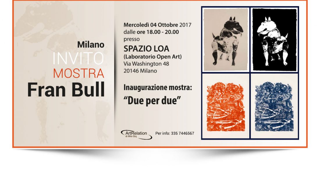 Fran Bull - Due per due Mostra personale di Fran Bull Inaugurazione mercoledì 4 ottobre ore 18.00 - 20.00 presso SPAZIO LOA (Laboratorio Open Art) Via Washington 48, 20146 Milano Mostra organizzata da ArtRelation